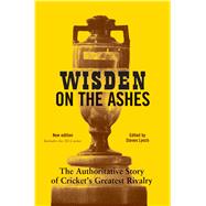 Wisden on the Ashes The Authoritative Story of Cricket's Greatest Rivalry