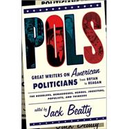 Pols : Great Writers on American Politicians from Bryan to Reagan