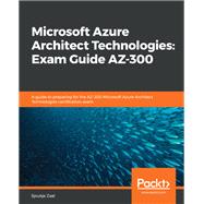 Microsoft Azure Architect Technologies: Exam Guide AZ-300