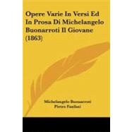 Opere Varie in Versi Ed in Prosa Di Michelangelo Buonarroti Il Giovane