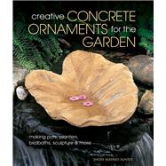 Creative Concrete Ornaments for the Garden Making Pots, Planters, Birdbaths, Sculpture & More