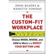 The Custom-Fit Workplace Choose When, Where, and How to Work and Boost Your Bottom Line