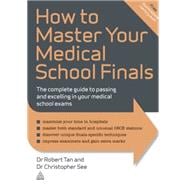 How to Master Your Medical School Finals: The Complete Guide to Passing and Excelling In Your Medical School Exams