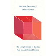 Imitation Democracy The Development of Russia's Post-Soviet Political System