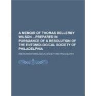 A Memoir of Thomas Bellerby Wilson Prepared in Pursuance of a Resolution of the Entomological Society of Philadelphia