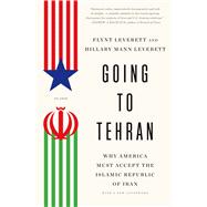 Going to Tehran Why America Must Accept the Islamic Republic of Iran