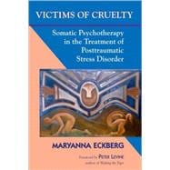 Victims of Cruelty Somatic Psychotherapy in the Treatment of Posttraumatic Stress Disorder