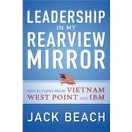 Leadership in My Rearview Mirror Reflections from Vietnam, West Point, and IBM