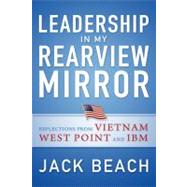 Leadership in My Rearview Mirror Reflections from Vietnam, West Point, and IBM