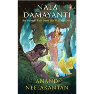 Nala Damayanti An Eternal Tale from the Mahabharata: A Tale of love and romance from the Mahabharatha on how Damayanti fought for her love, Nala