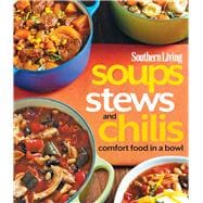 Southern Living Soups, Stews and Chilis Comfort Food in a Bowl