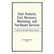Cost Analysis, Cost Recovery, Marketing and Fee-Based Services: A Guide for the Health Sciences Librarian