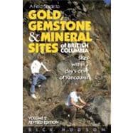 A Field Guide to Gold, Gemstone & Mineral Sites of British Columbia Vol. 2 Revised Edition Sites within a Day's Drive of Vancouver