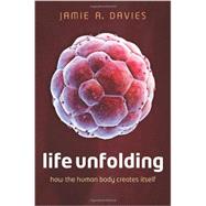 Life Unfolding How the Human Body Creates Itself