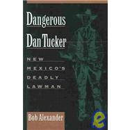 Dangerous Dan Tucker : New Mexico's Deadly Lawman