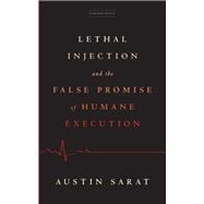 Lethal Injection and the False Promise of Humane Execution