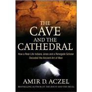 The Cave and the Cathedral How a Real-Life Indiana Jones and a Renegade Scholar Decoded the Ancient Art of Man