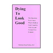 Dying to Look Good : The Disturbing Truth about What's Really in Your Cosmetics, Toiletries and Personal Care Products