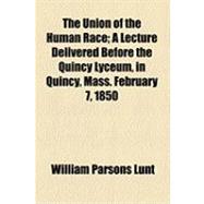 The Union of the Human Race: A Lecture Delivered Before the Quincy Lyceum, in Quincy, Mass. February 7, 1850