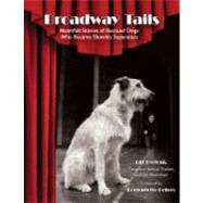 Broadway Tails : Heartfelt Stories of Rescued Dogs Who Became Showbiz Superstars