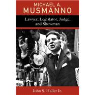 Michael A. Musmanno Lawyer, Legislator, Judge, and Showman