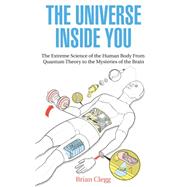 The Universe Inside You The Extreme Science of the Human Body From Quantum Theory to the Mysteries of the Brain