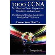 1000 CCNA Certification Exam Preparation Questions and Answers : One Thousand Practice Questions for Passing the CCNA Exams - Pass on Your First Try