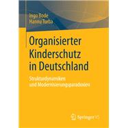 Organisierter Kinderschutz in Deutschland: Strukturdynamiken Und Modernisierungsparadoxien
