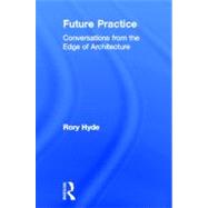 Future Practice: Conversations from the Edge of Architecture