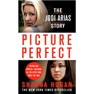 Picture Perfect: The Jodi Arias Story A Beautiful Photographer, Her Mormon Lover, and a Brutal Murder