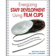 Energizing Staff Development Using Film Clips : Memorable Movie Moments That Promote Reflection, Conversation, and Action