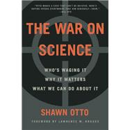 The War on Science Who's Waging It, Why It Matters, What We Can Do About It