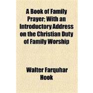 A Book of Family Prayer: With an Introductory Address on the Christian Duty of Family Worship