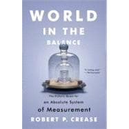 World in the Balance The Historic Quest for an Absolute System of Measurement