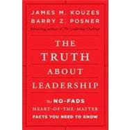 The Truth about Leadership The No-fads, Heart-of-the-Matter Facts You Need to Know