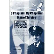 O Chaplain! My Chaplain! Man of Service : Conversation, Prayer and Meditation with the Last Living D-Day Chaplain of Omaha Beach