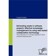 Eliminating Waste in Software Projects: Effective Knowledge Management by Using Web Based Collaboration Technology: The Enterprise 2.0 Concept Applied to Lean Software Development