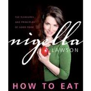 How to Eat : The Pleasures and Principles of Good Food