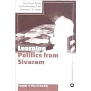 Learning Politics From Sivaram The Life and Death of a Revolutionary Tamil Journalist in Sri Lanka