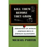 Kill Them Before They Grow Misdiagnosis of African American Boys in American Classrooms