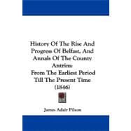 History of the Rise and Progress of Belfast, and Annals of the County Antrim : From the Earliest Period till the Present Time (1846)