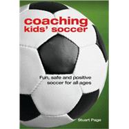 Coaching Kids' Soccer : Fun, Safe and Positive Soccer for All Ages