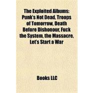 Exploited Albums : Punk's Not Dead, Troops of Tomorrow, Death Before Dishonour, Fuck the System, the Massacre, Let's Start a War