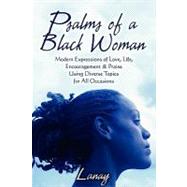 Psalms of a Black Woman : Modern Expressions of Love, Life, Encouragement and Praise Using Diverse Topics for All Occasions