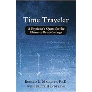 Time Traveler : A Physicist's Quest for the Ultimate Breakthrough