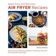 Super Easy and Delicious Air Fryer Recipes Nutritious and Delicious Ways to Cook Your Favorite Food with Your Air Fryer