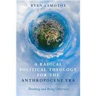 A Radical Political Theology for the Anthropocene Era