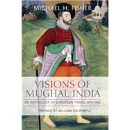 Visions of Mughal India An Anthology of European Travel Writing