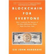 Blockchain for Everyone How I Learned the Secrets of the New Millionaire Class (And You Can, Too)
