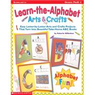 Learn-the-Alphabet Arts & Crafts Easy Letter-by-Letter Arts and Crafts Projects That Turn Into Beautiful Take-Home ABC Books